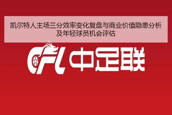 凯尔特人主场三分效率变化复盘与商业价值隐患分析及年轻球员机会评估